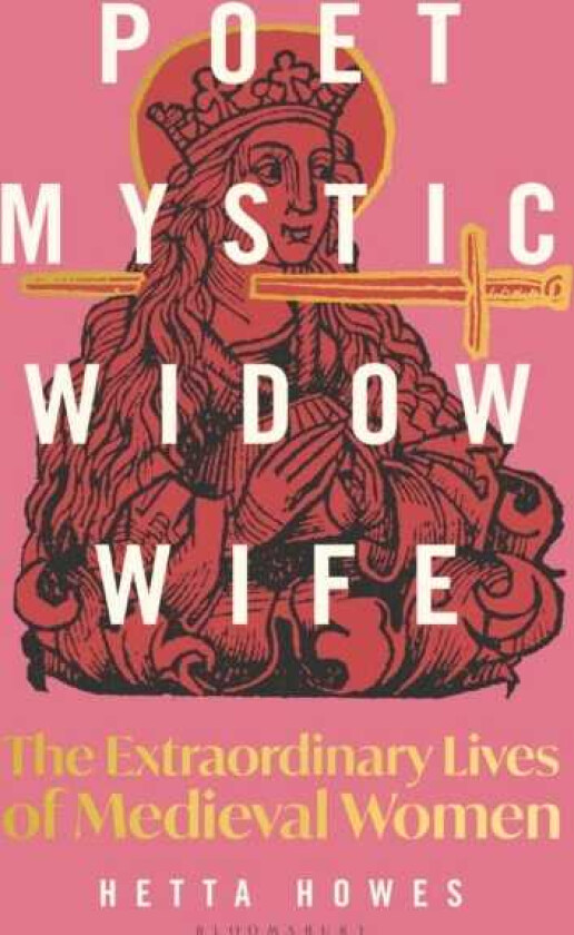 Poet, Mystic, Widow, Wife The Extraordinary Lives of Medieval Women