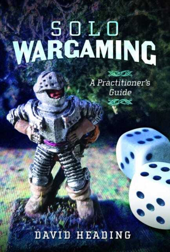 Solo Wargaming  A Practitioner's Guide