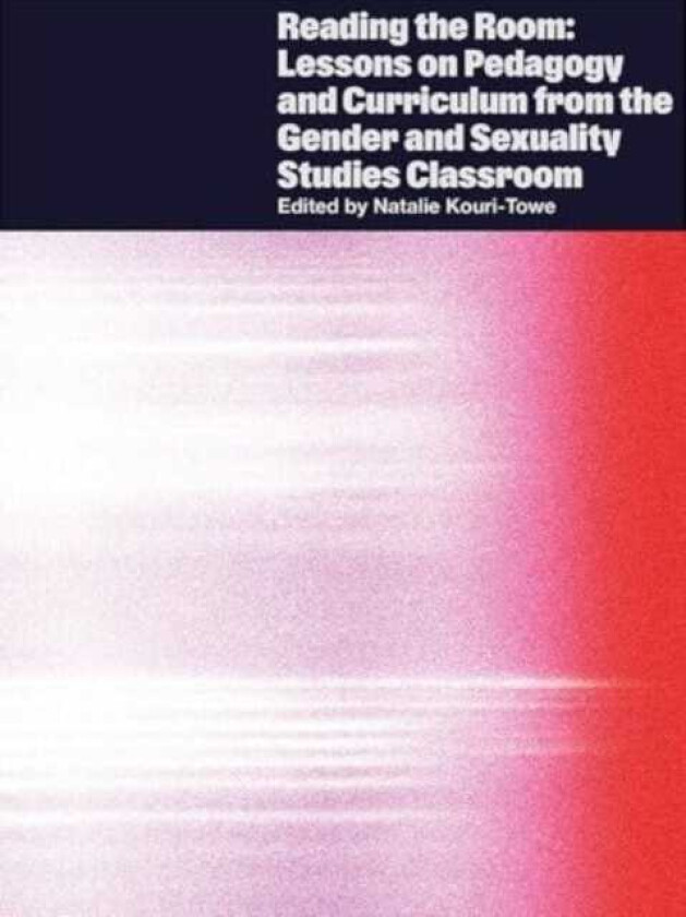 Reading the Room Lessons on Pedagogy and Curriculum from the Gender and Sexuality Studies Classroom