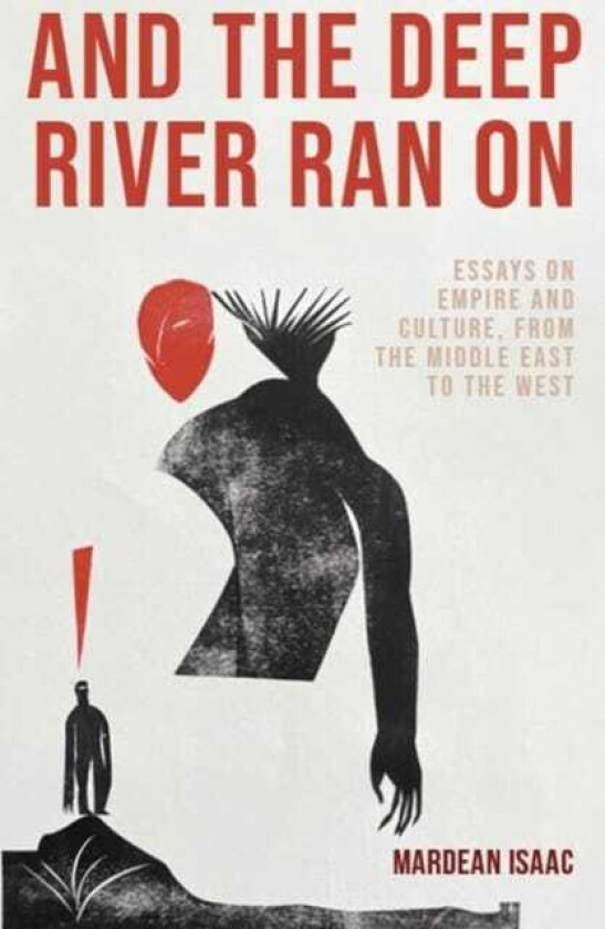 And the Deep River Ran On  Essays on Empire and Culture, from the Middle East to the West