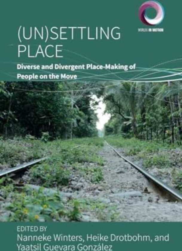 (Un)Settling Place Diverse and Divergent PlaceMaking of People on the Move
