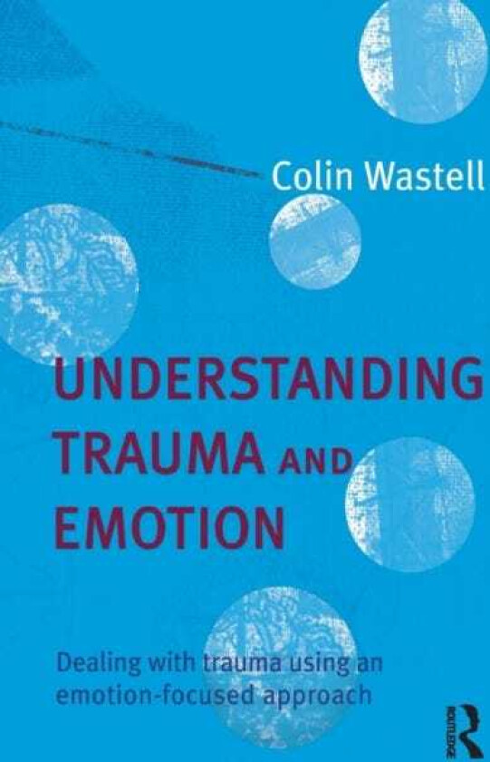 Understanding Trauma and Emotion Dealing with trauma using an emotionfocused approach