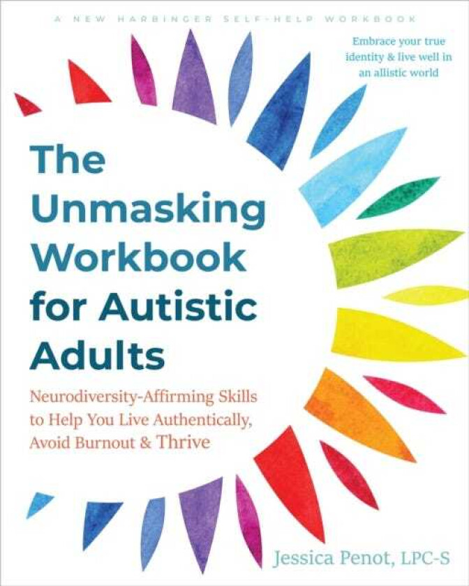 The Unmasking Workbook for Autistic Adults Neurodiversity Affirming Skills to Help You Live Authentically, Avoid Burnout, and Thrive
