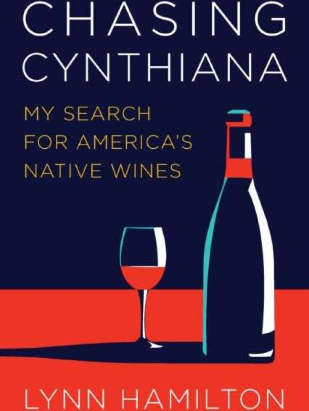 Chasing Cynthiana  My Search for America's Native Wines