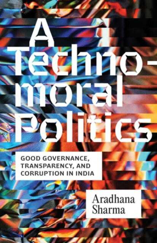 A Technomoral Politics Good Governance, Transparency, and Corruption in India
