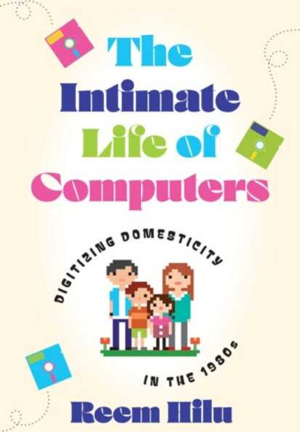 The Intimate Life of Computers Digitizing Domesticity in the 1980s