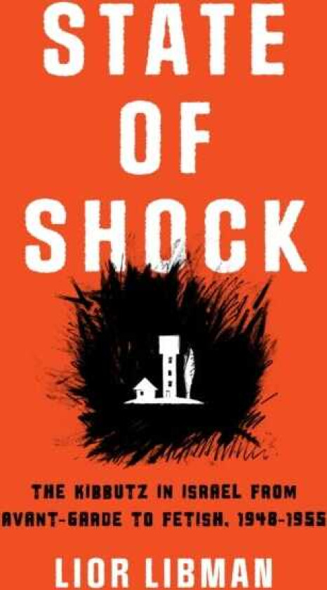 State of Shock  The Kibbutz in Israel from AvantGarde to Fetish, 19481955