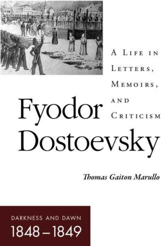 Fyodor Dostoevsky–Darkness and Dawn (1848–1849) A Life in Letters, Memoirs, and Criticism