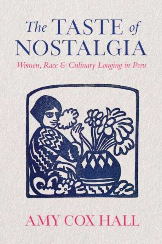 The Taste of Nostalgia Women, Race, and Culinary Longing in Peru