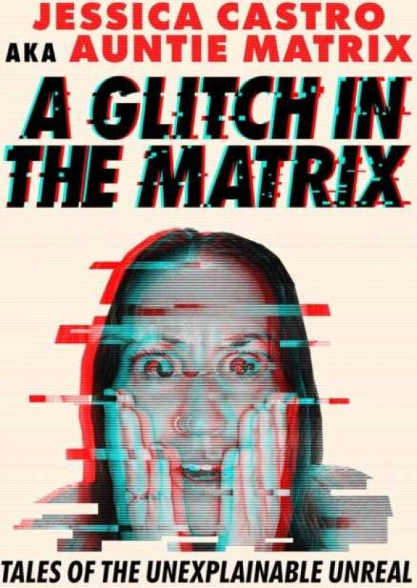 A Glitch in the Matrix Tales of the Unexplainable Unreal