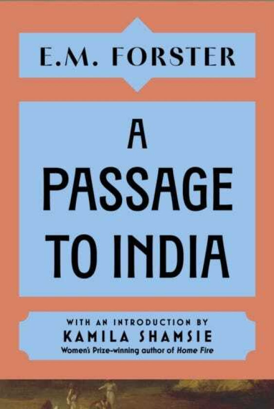 A Passage to India With an introduction by Kamila Shamsie, Women's Prizewinning author of Home Fire