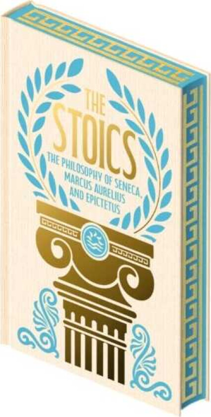 The Stoics The Philosophy of Seneca, Epictetus and Marcus Aurelius