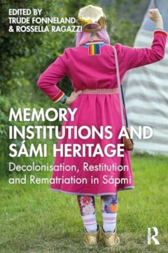 Memory Institutions and Sami Heritage Decolonisation, Restitution, and Rematriation in Sapmi
