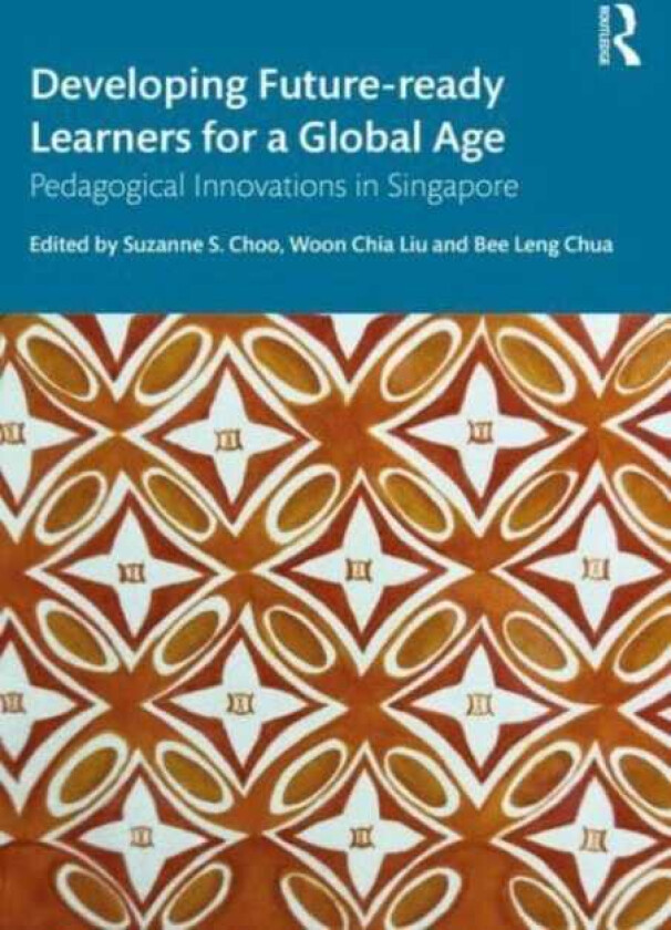 Developing Futureready Learners for a Global Age Pedagogical Innovations in Singapore
