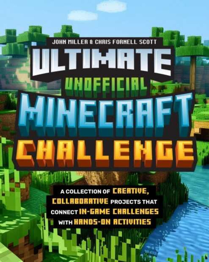 Ultimate Unofficial Minecraft Challenge  A Collection of Creative, Collaborative Projects That Connect Ingame Challenges with Handson Activities