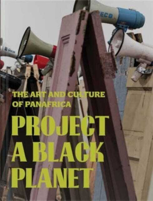 Project a Black Planet The Art and Culture of Panafrica
