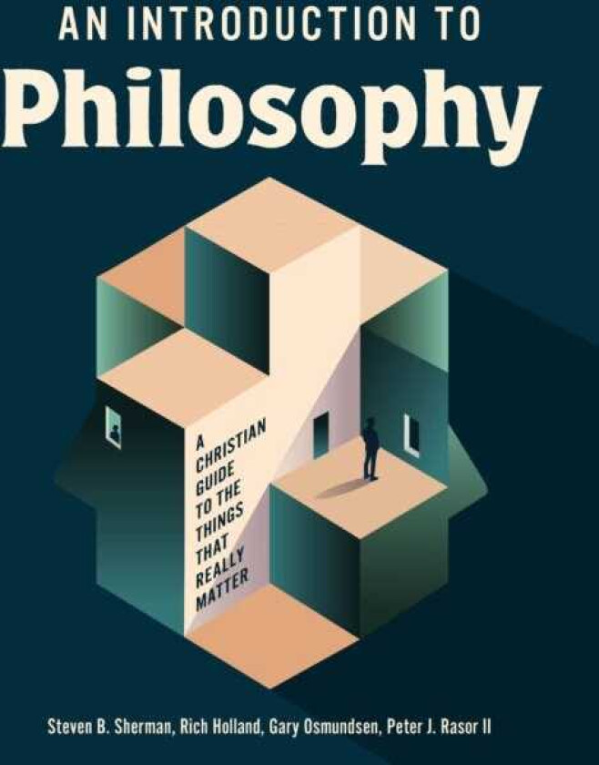 An Introduction to Philosophy A Christian Guide to the Things that Really Matter