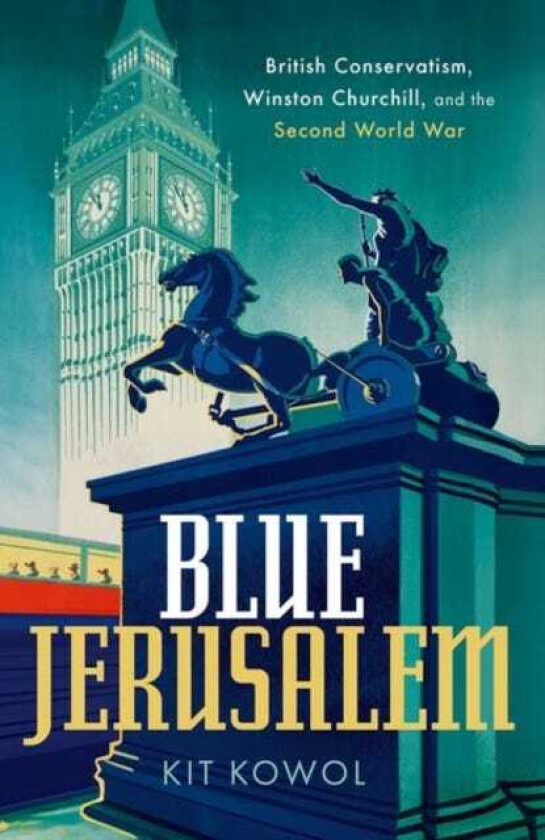 Blue Jerusalem British Conservatism, Winston Churchill, and the Second World War