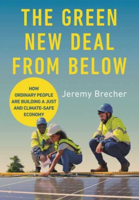 The Green New Deal from Below How Ordinary People Are Building a Just and ClimateSafe Economy