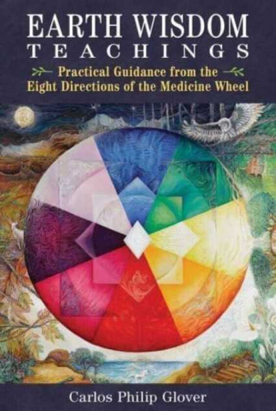 Earth Wisdom Teachings  Practical Guidance from the Eight Directions of the Medicine Wheel