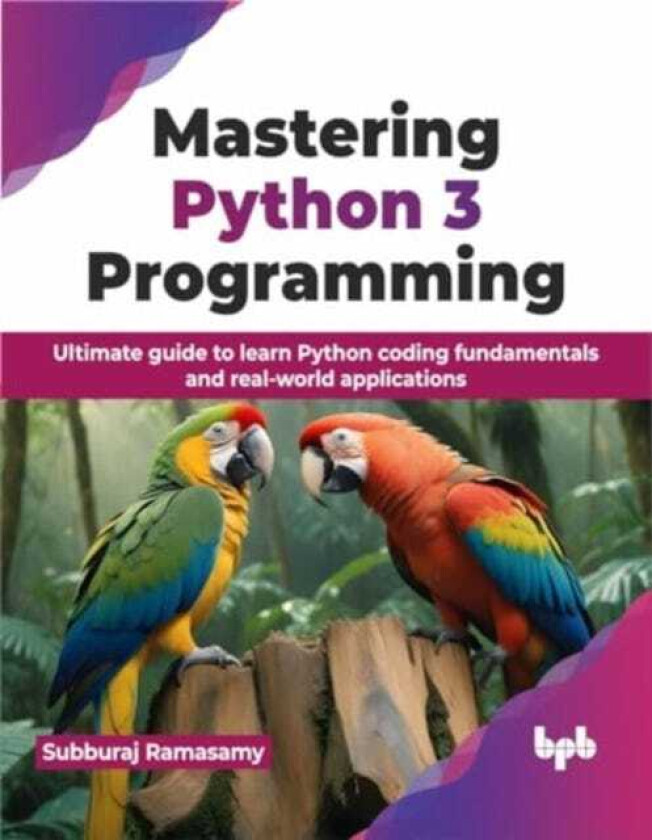 Mastering Python 3 Programming Ultimate guide to learn Python coding fundamentals and realworld applications