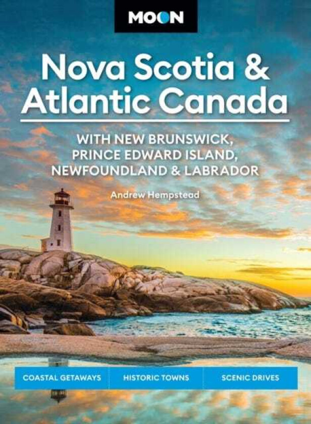Moon Nova Scotia & Atlantic Canada: With New Brunswick, Prince Edward Island, Newfoundland & Labrador Coastal Getaways, Historic Towns, Scenic Drives