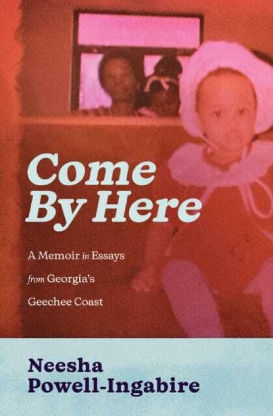 Come By Here  A Memoir in Essays from Georgia's Geechee Coast