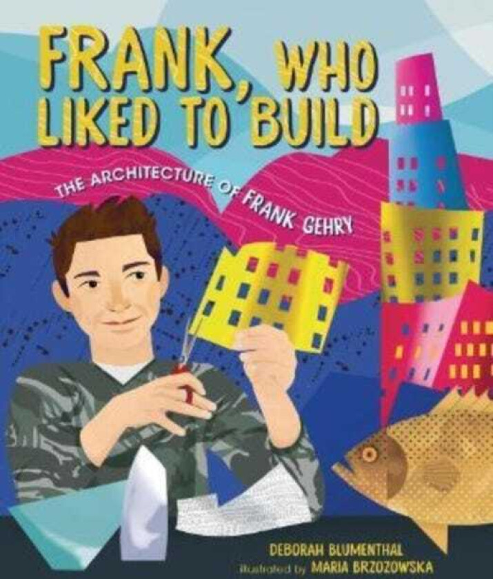 Frank, Who Liked to Build The Architecture of Frank Gehry