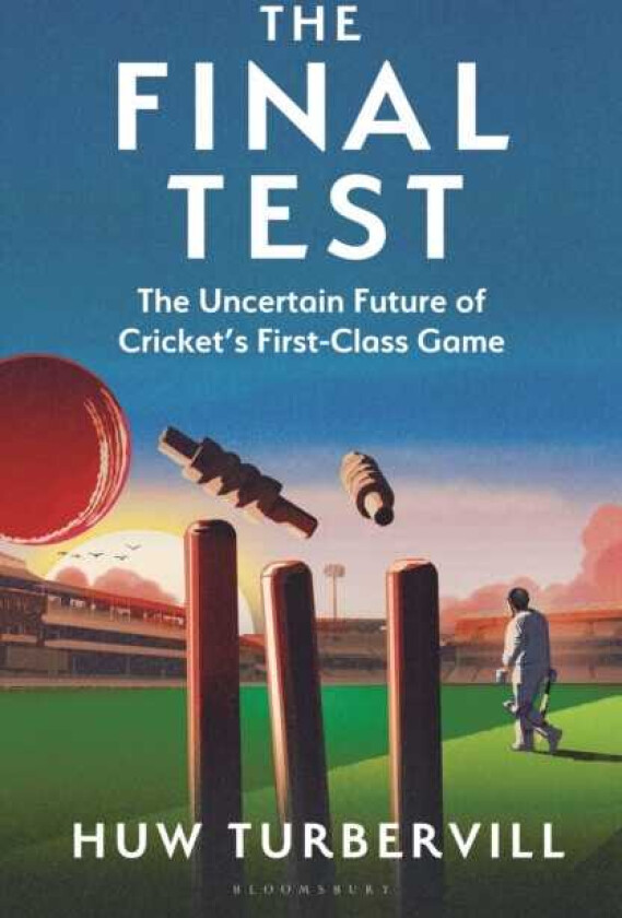 The Final Test The Uncertain Future of Cricket’s FirstClass Game