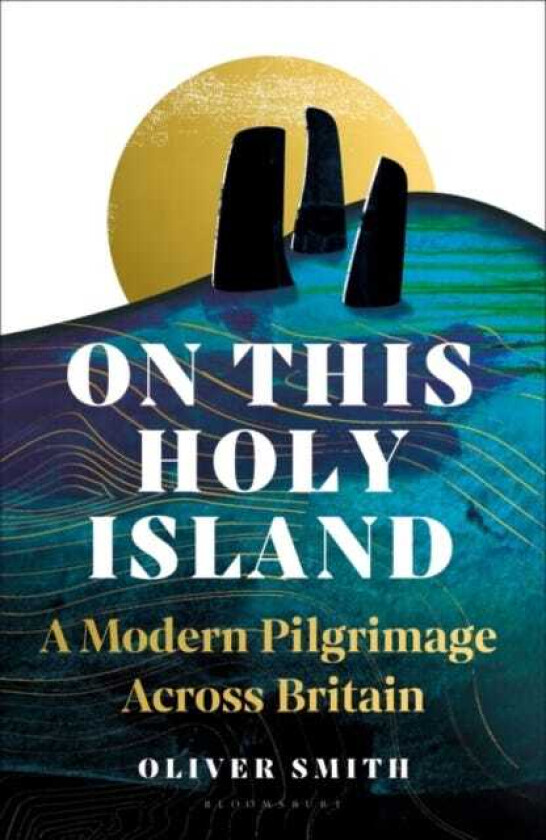On This Holy Island A Modern Pilgrimage Across Britain A FINANCIAL TIMES BEST SUMMER TRAVEL BOOK OF 2024