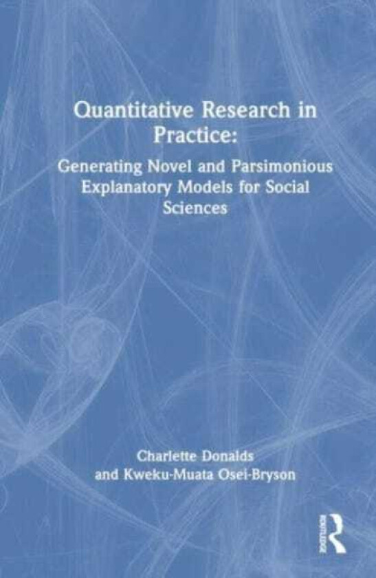 Quantitative Social Science Research in Practice Generating Novel and Parsimonious Explanatory Models for Social Sciences