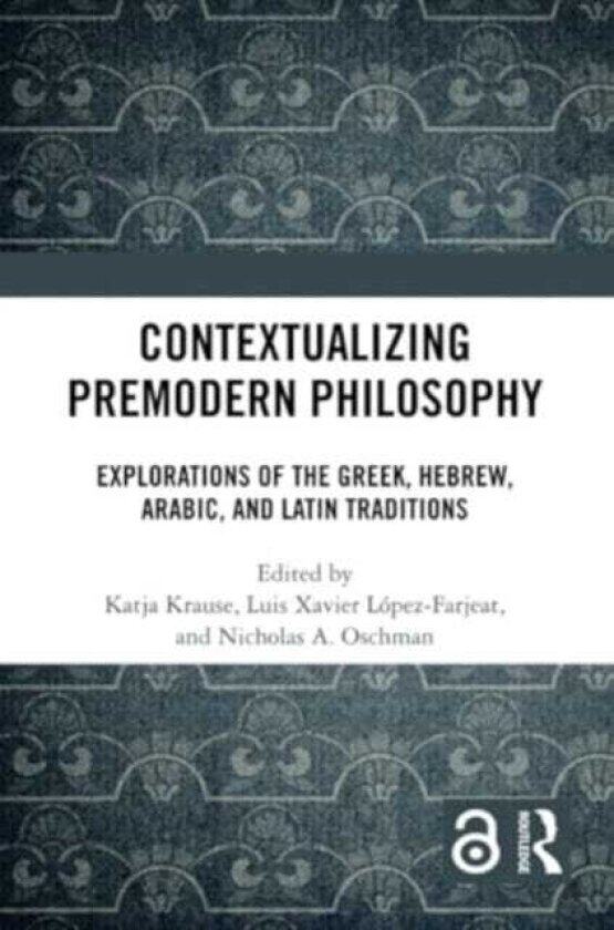 Contextualizing Premodern Philosophy Explorations of the Greek, Hebrew, Arabic, and Latin Traditions