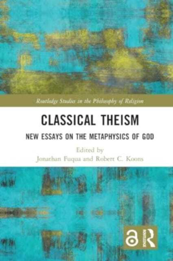 Classical Theism New Essays on the Metaphysics of God