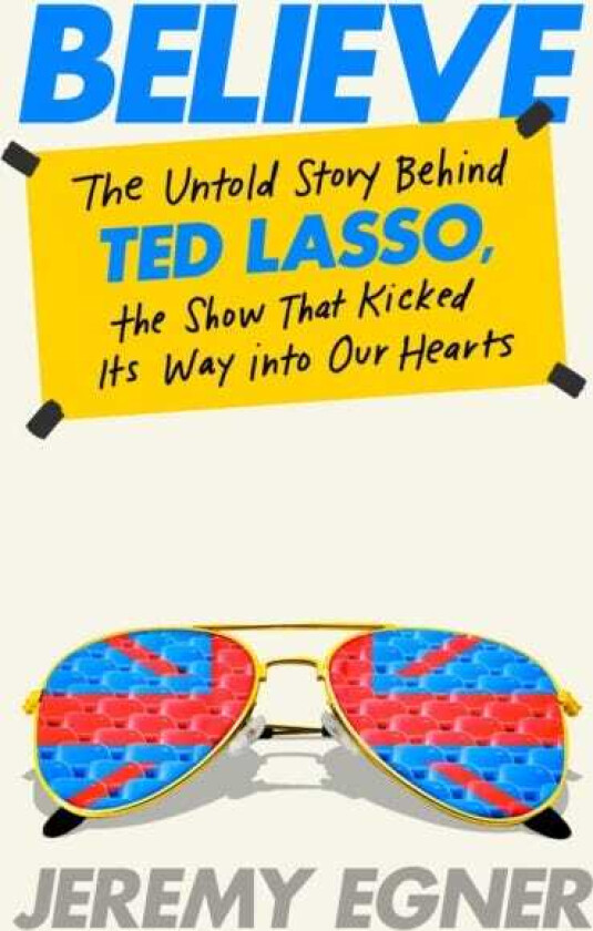 Believe The Untold Story Behind Ted Lasso, the Show That Kicked Its Way into Our Hearts