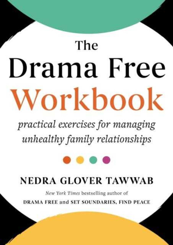 The Drama Free Workbook Practical Exercises for Managing Unhealthy Family Relationships