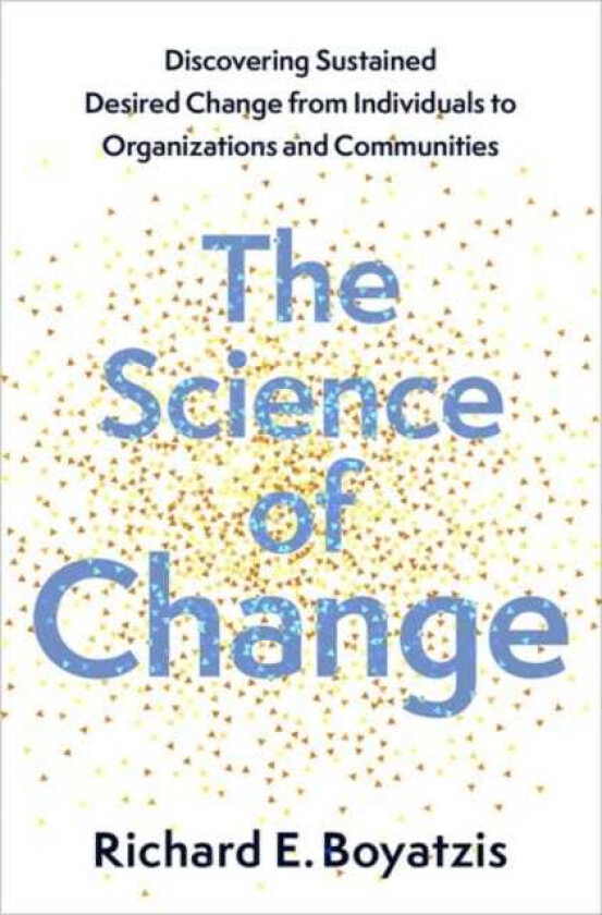 The Science of Change Discovering Sustained, Desired Change from Individuals to Organizations and Communities
