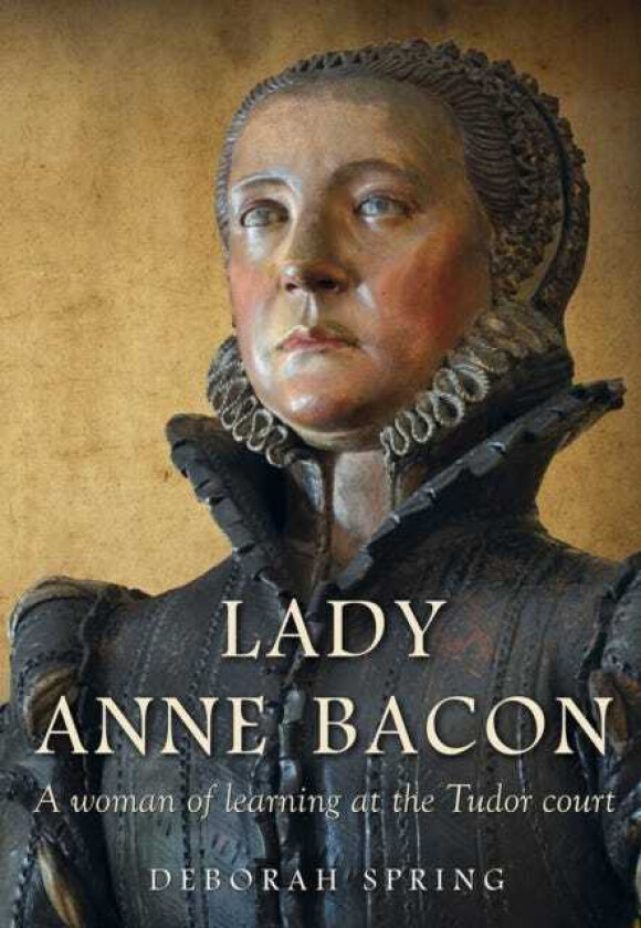 Lady Anne Bacon  A woman of learning at the Tudor court