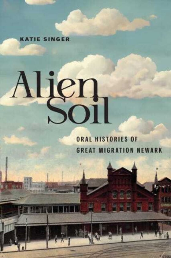 Alien Soil Oral Histories of Great Migration Newark