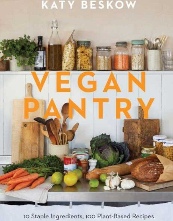 Vegan Pantry  10 Staple Ingredients, 100 PlantBased Recipes