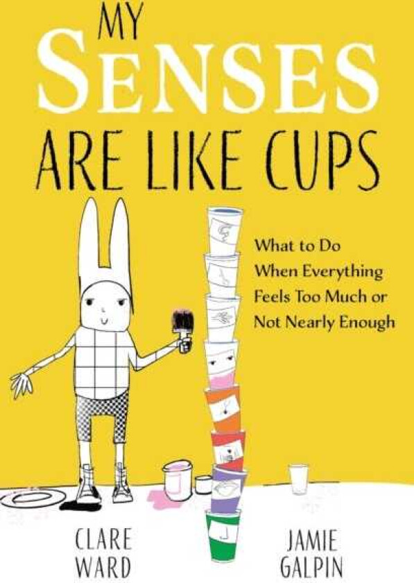 My Senses Are Like Cups What to Do When Everything Feels Too Much or Not Nearly Enough