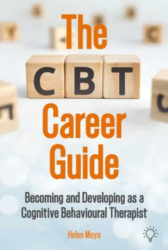 The CBT Career Guide Becoming and Developing as a Cognitive Behavioural Therapist
