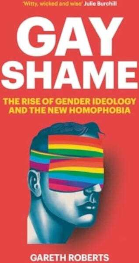 Gay Shame The Rise of Gender Ideology and the New Homophobia