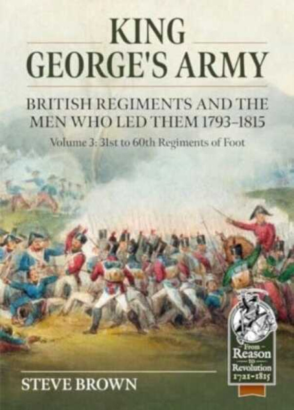 King George's Army, British Regiments and the Men Who Led Them Volume 3  British Infantry; 31st to 60th Regiments of Foot