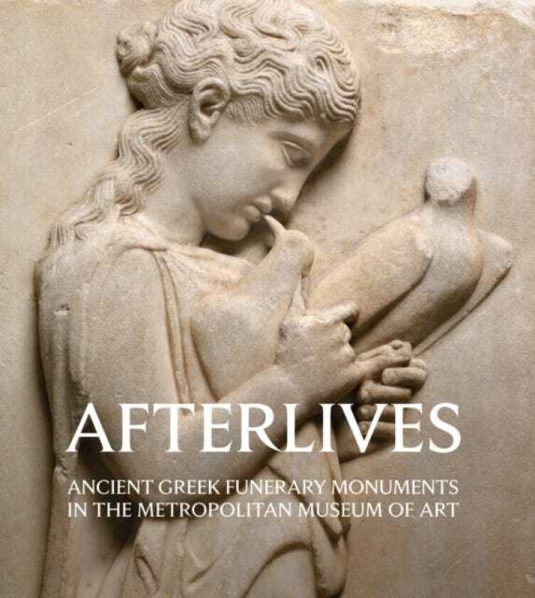 Afterlives  Ancient Greek Funerary Monuments in the Metropolitan Museum of Art