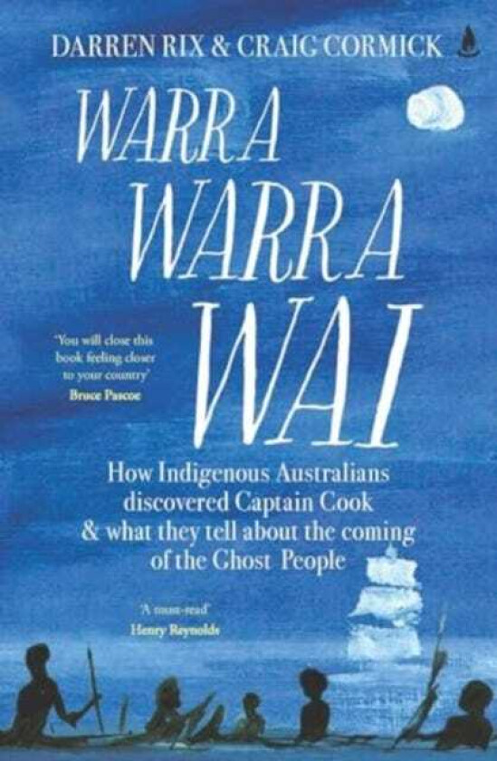 Warra Warra Wai How Indigenous Australians discovered Captain Cook, and what they tell about the coming of the Ghost People
