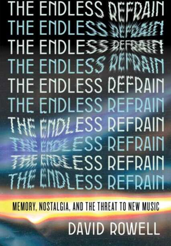 The Endless Refrain Memory, Nostalgia, and the Threat to New Music