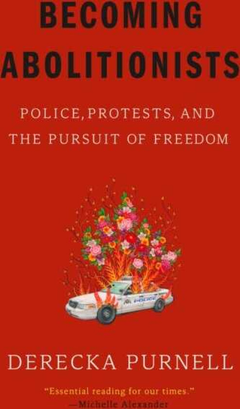 Becoming Abolitionists Police, Protests, and the Pursuit of Freedom