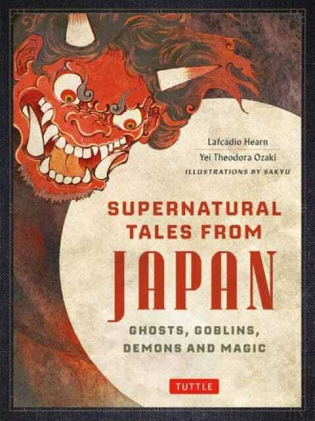 Supernatural Tales from Japan Ghosts, Goblins, Demons and Magic
