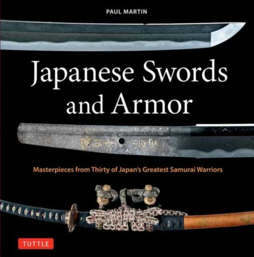 Japanese Swords and Armor Masterpieces from Thirty of Japan's Most Famous Samurai Warriors