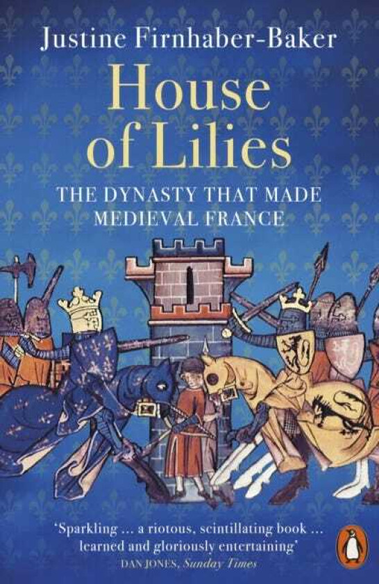 House of Lilies The Dynasty that Made Medieval France